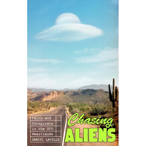 Chasing Aliens: Faith and Conspiracy in the UFO Heartlands