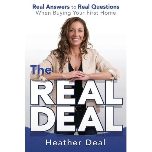 The Real Deal: Real Answers to Real Questions When Buying Your First Home