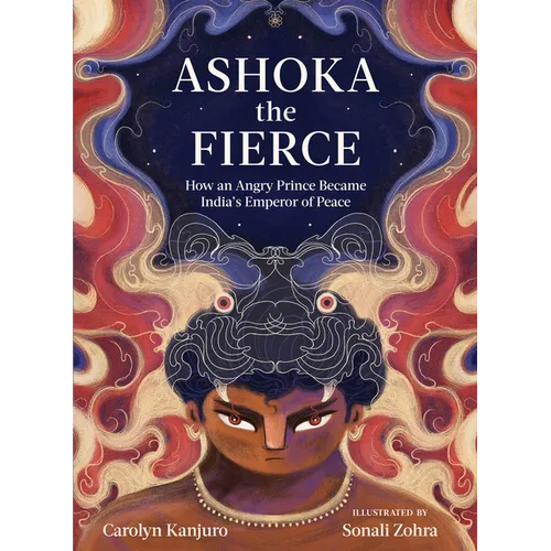 Ashoka the Fierce: How an Angry Prince Became India's Emperor of Peace