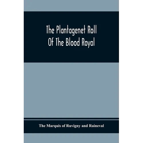 The Plantagenet Roll Of The Blood Royal; Being A Complete Table Of All The Descendants Now Living Of Edward Iii, King Of England; The Clarence Volume