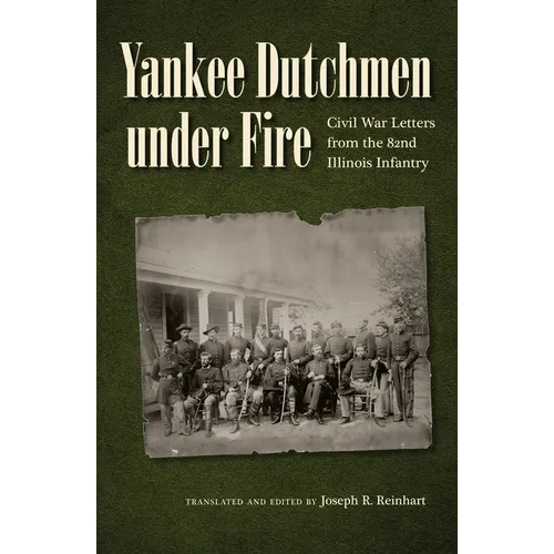 Yankee Dutchmen Under Fire: Civil War Letters from the 82nd Illinois Infantry