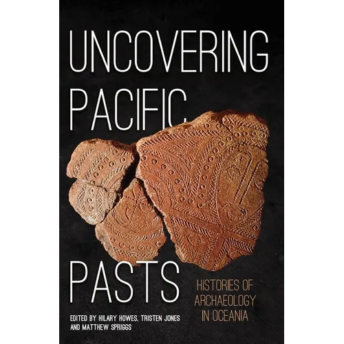 Uncovering Pacific Pasts: Histories of Archaeology in Oceania