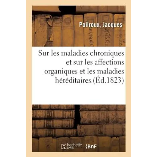 Nouvelles Recherches Sur Les Maladies Chroniques Et Principalement Sur Les Affections Organiques: Et Les Maladies Héréditaires