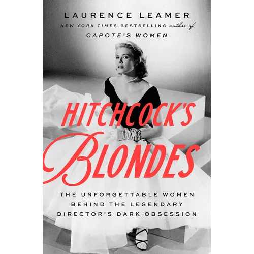 Hitchcock's Blondes: The Unforgettable Women Behind the Legendary Director's Dark Obsession - Hardcover