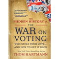 The Hidden History of the War on Voting: Who Stole Your Vote and How to Get It Back