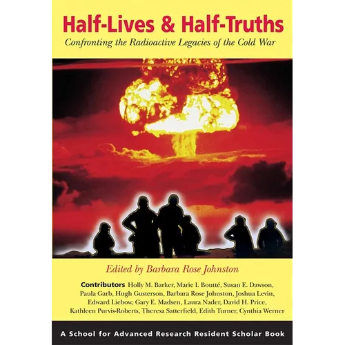 Half-Lives & Half-Truths: Confronting the Radioactive Legacies of the Cold War