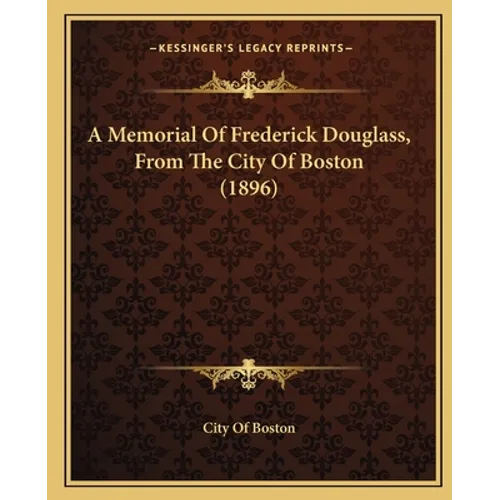 A Memorial Of Frederick Douglass, From The City Of Boston (1896)