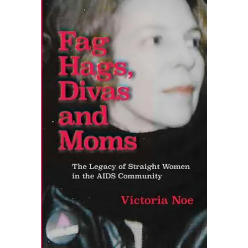 F*g Hags, Divas and Moms: : The Legacy of Straight Women in the AIDS Community