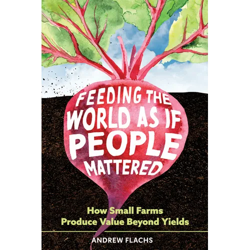 Feeding the World as If People Mattered: How Small Farms Produce Value Beyond Yields