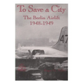 To Save a City: The Berlin Airlift, 1948-1949