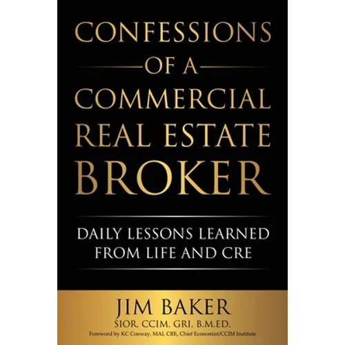 Confessions of a Commercial Real Estate Broker: Daily Lessons Learned From Life and CRE