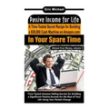 Passive Income for Life: A Time-Tested Secret Recipe for Building a $50,000 Cash Machine on Amazon.com In Your Spare Time