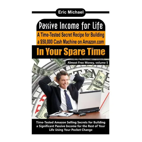Passive Income for Life: A Time-Tested Secret Recipe for Building a $50,000 Cash Machine on Amazon.com In Your Spare Time