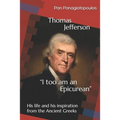 Thomas Jefferson "I too am an Epicurean": His life and his inspiration from the Ancient Greeks