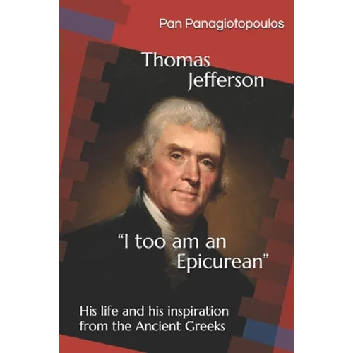 Thomas Jefferson "I too am an Epicurean": His life and his inspiration from the Ancient Greeks