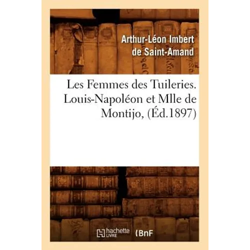 Les Femmes Des Tuileries. Louis-Napoléon Et Mlle de Montijo, (Éd.1897)