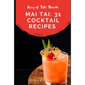 Mai Tai: 31 Cocktail Recipes of the King of Tiki Drinks