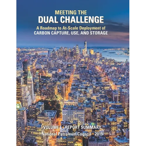 Meeting the Dual Challenge: A Roadmap to At-Scale Deployment of Carbon Capture, Use, and Storage: Volume I - Report Summary