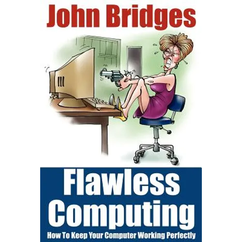 Flawless Computing: How To Keep Your Computer Working Perfectly