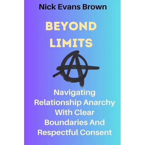 Beyond Limits: Navigating Relationship Anarchy With Clear Boundaries And Respectful Consent; All You Need To Know About Open Relation
