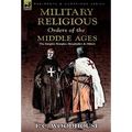 The Military Religious Orders of the Middle Ages: The Knights Templar, Hospitaller and Others