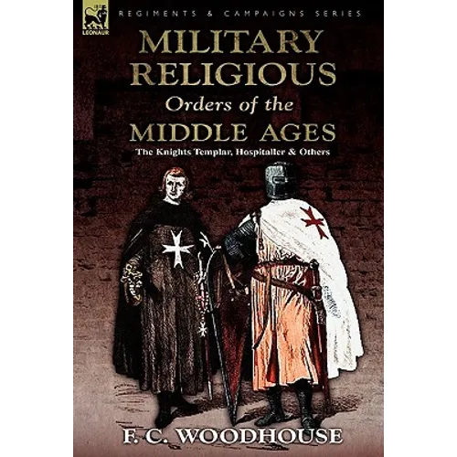 The Military Religious Orders of the Middle Ages: The Knights Templar, Hospitaller and Others
