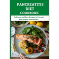 Pancreatitis Diet Cookbook: Delicious And Easy Recipes to Prevent and Reserve Pancreatitis