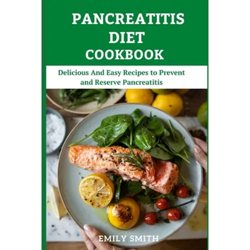 Pancreatitis Diet Cookbook: Delicious And Easy Recipes to Prevent and Reserve Pancreatitis