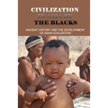 Civilization In Asia By The Blacks: Ancient History And The Development Of Asian Civilization: First Asian Civilization