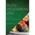 Plats Vegetariens 2022: Recettes Pour Tous Les Jours