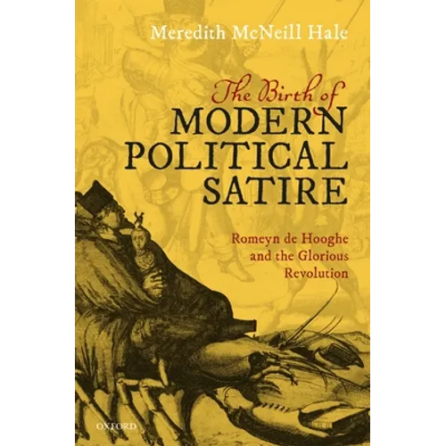 The Birth of Modern Political Satire: Romeyn de Hooghe and the Glorious Revolution