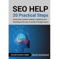 SEO Help: 20 Practical Steps to Power your Content Creation, Marketing and Branding in the new AI World of Google Search