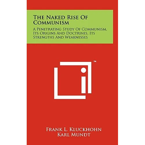 The Naked Rise Of Communism: A Penetrating Study Of Communism, Its Origins And Doctrines, Its Strengths And Weaknesses