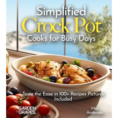 Simplified Crock Pot Cooks for Busy Days: Taste the Ease in 100+ Recipes Pictures Included