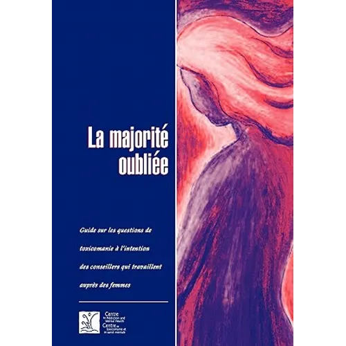 La majorité oubliée: Guide sur les questions de toxicomanie à l'intention des conseillers qui travaillent auprès des femmes