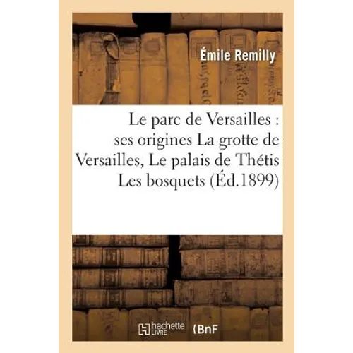 Le parc de Versailles: ses origines La grotte de Versailles ou Le palais de Thétis: Les bosquets disparus