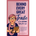 Behind Every Great Tradie is a Woman Rolling Her Eyes: The small business guide for women who run the numbers, lead the team, write the plan-and still