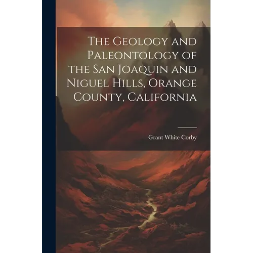 The Geology and Paleontology of the San Joaquin and Niguel Hills, Orange County, California