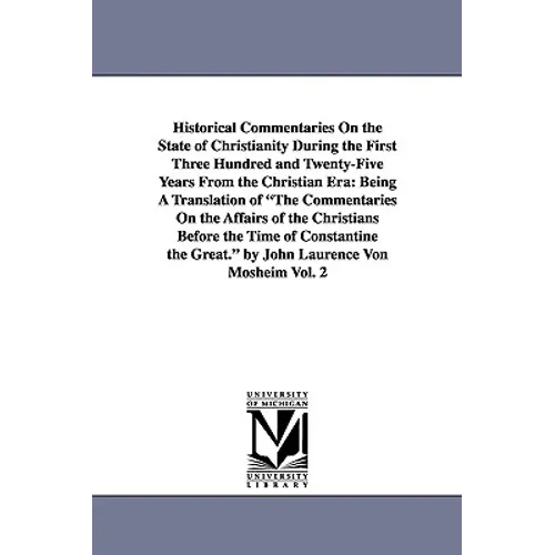 Historical Commentaries On the State of Christianity During the First Three Hundred and Twenty-Five Years From the Christian Era: Being A Translation