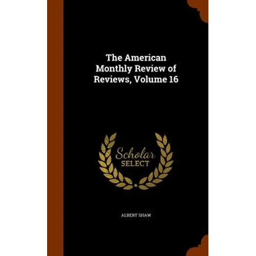 The American Monthly Review of Reviews, Volume 16