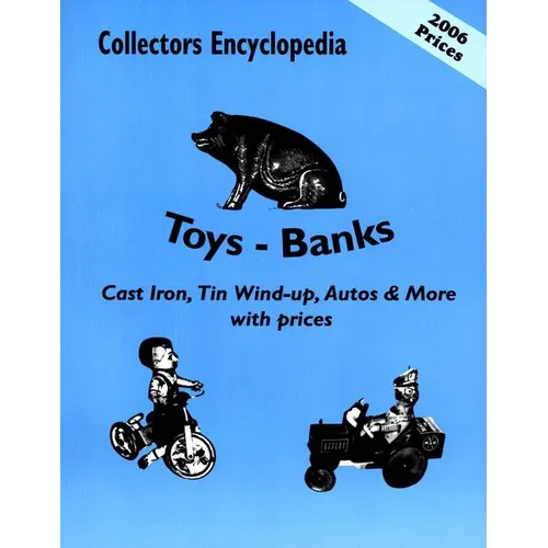 Collectors Encyclopedia of Toys - Banks: Cast Iron, Tin Wind-Up, Autos & More with Prices