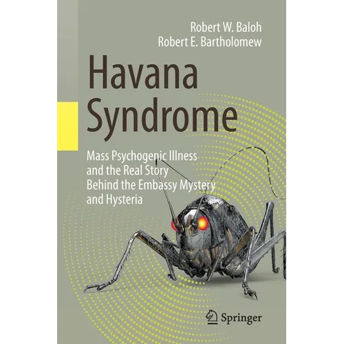 Havana Syndrome: Mass Psychogenic Illness and the Real Story Behind the Embassy Mystery and Hysteria
