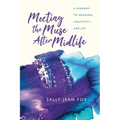 Meeting the Muse After Midlife: A Journey to Meaning, Creativity, and Joy