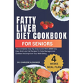 Fatty Liver Diet Cookbook For Seniors: The Complete Step-By-Step Guide With 100O Day Easy And Low-Fat Recipes To Help Manage Liver Disease And Improve
