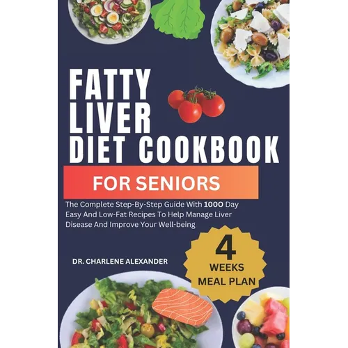 Fatty Liver Diet Cookbook For Seniors: The Complete Step-By-Step Guide With 100O Day Easy And Low-Fat Recipes To Help Manage Liver Disease And Improve