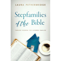 Stepfamilies of the Bible: Timeless Wisdom for Blended Families