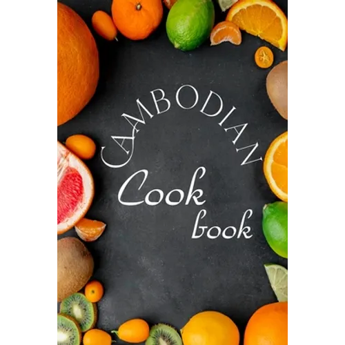 Cambodian Cookbook: Authentic Cambodian Food Recipes!