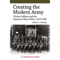 Creating the Modern Army: Citizen-Soldiers and the American Way of War, 1919-1939