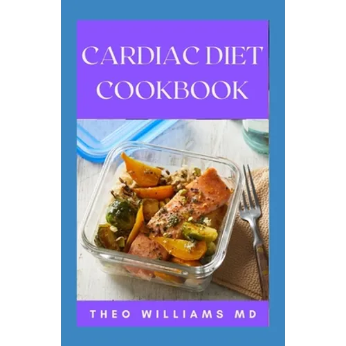 Cardiac Diet Cookbook: The Essential Guide To Recovering From Heart Disease And Heart Healthy Recipes