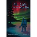 My Life in the North: Volume I
